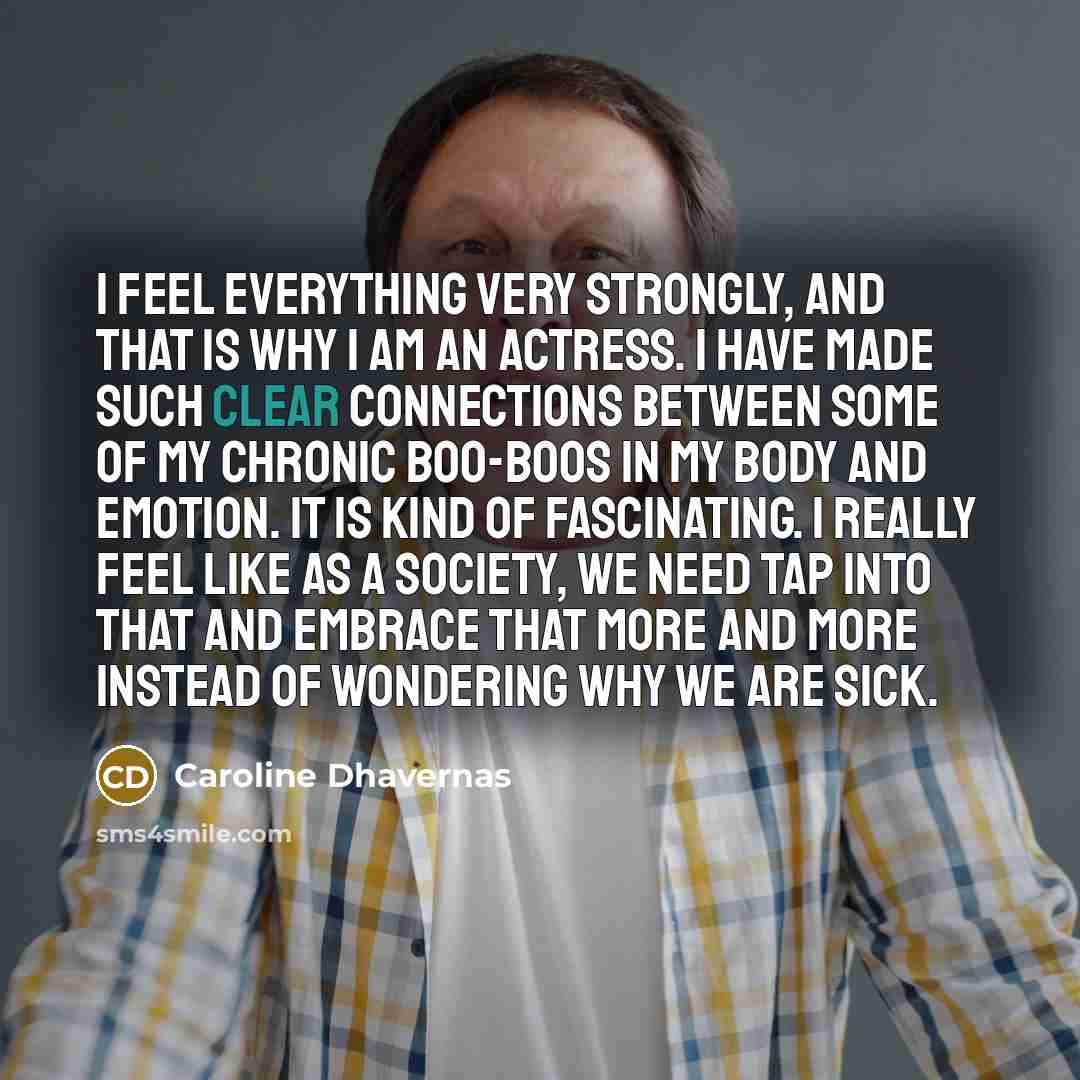 “I feel everything very strongly, and that is why I…” quote by Caroline Dhavernas