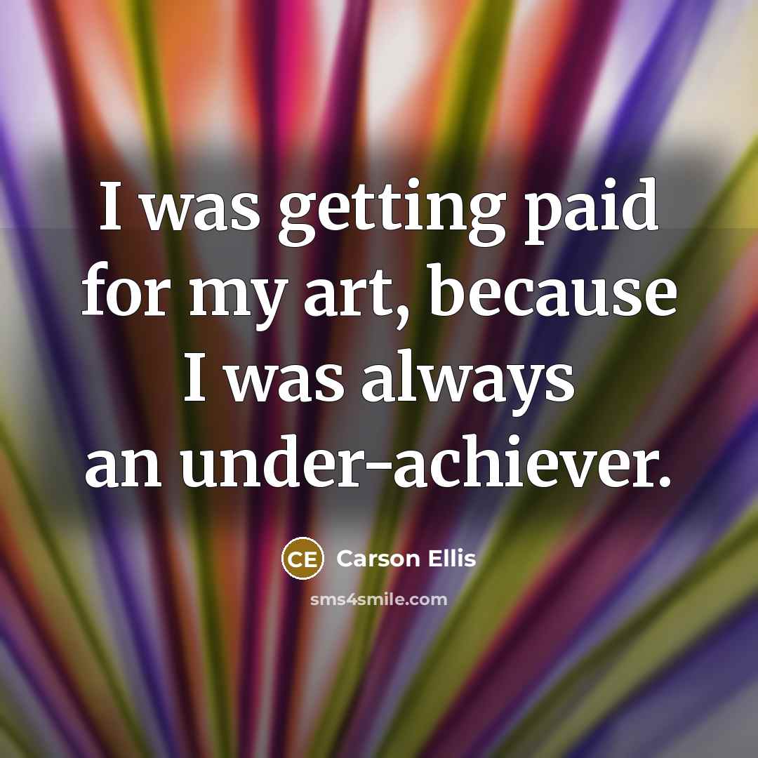 “I was getting paid for my art, because I was…” quote by Carson Ellis