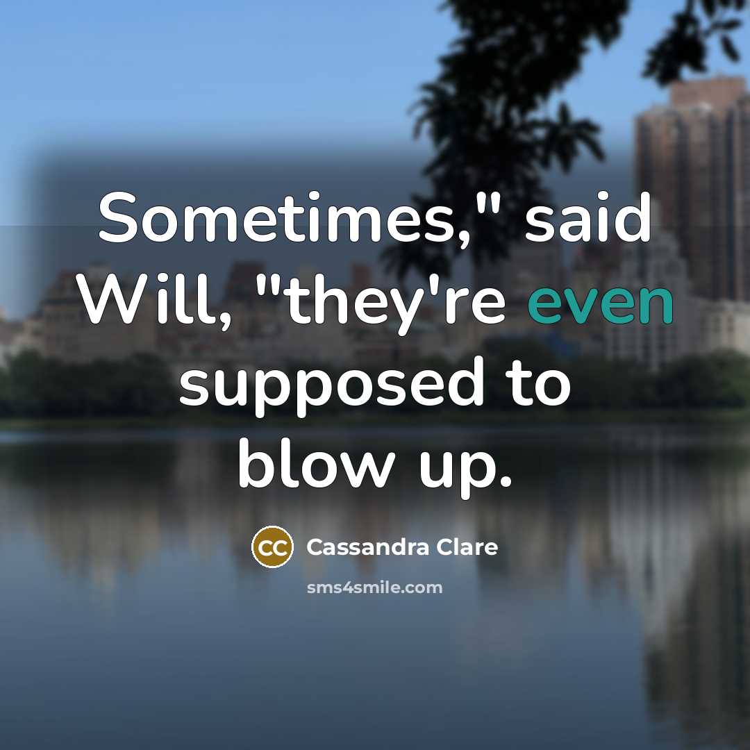 “Sometimes," said Will, "they're even supposed to blow up.…” quote by Cassandra Clare