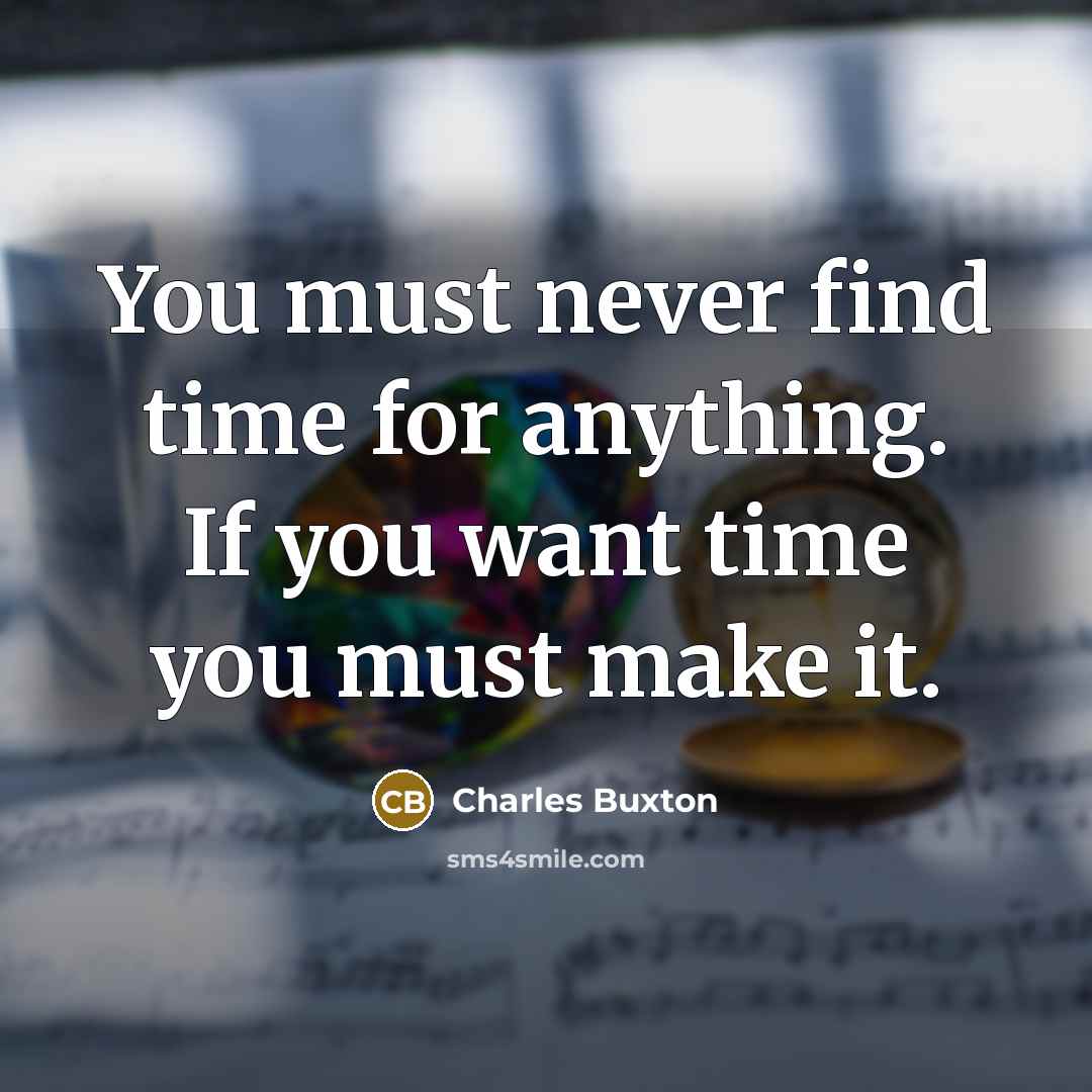 “You must never find time for anything. If you want…” quote by Charles Buxton