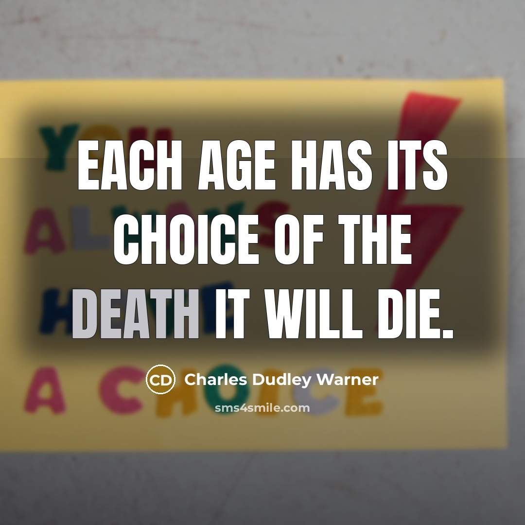 “Each age has its choice of the death it will…” quote by Charles Dudley Warner