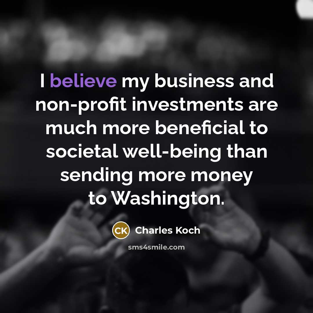 “I believe my business and non-profit investments are much more…” quote by Charles Koch