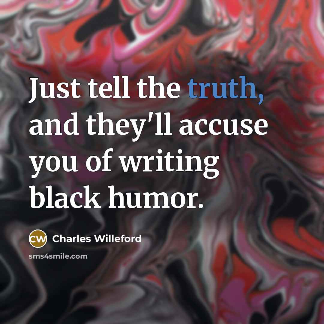 “Just tell the truth, and they'll accuse you of writing…” quote by Charles Willeford