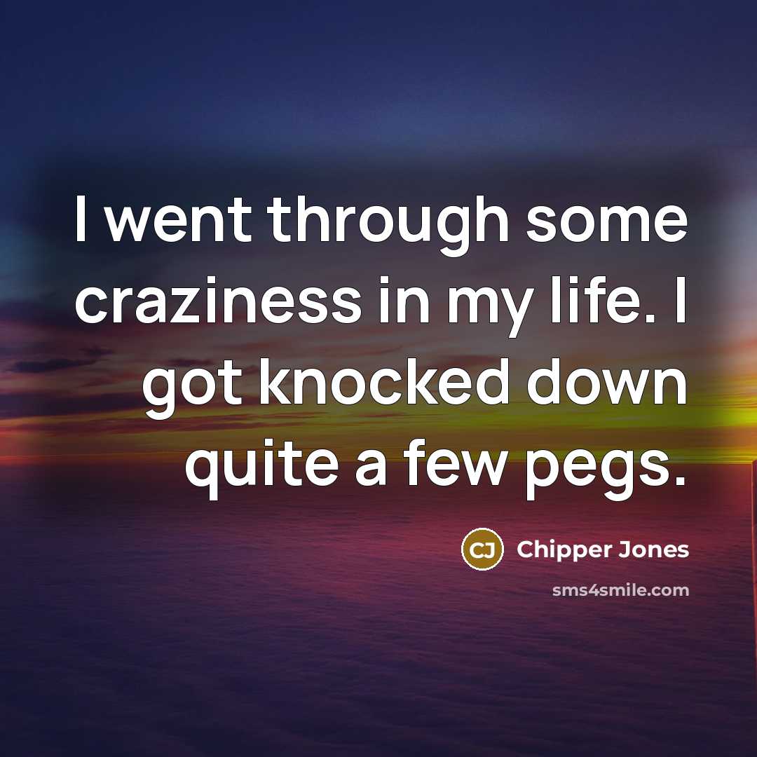 “I went through some craziness in my life. I got…” quote by Chipper Jones