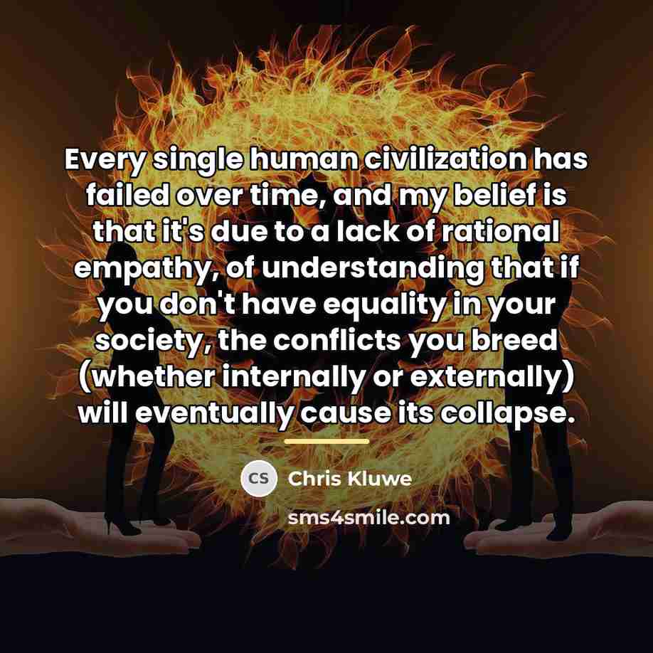 “Every single human civilization has failed over time, and my…” quote by Chris Kluwe