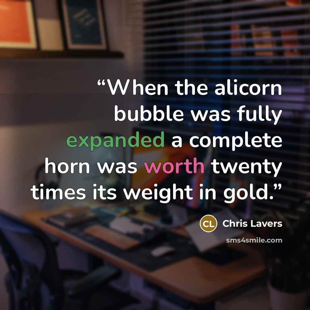 “When the alicorn bubble was fully expanded a complete horn was worth twenty times its weight in gold.” quote by Chris Lavers
