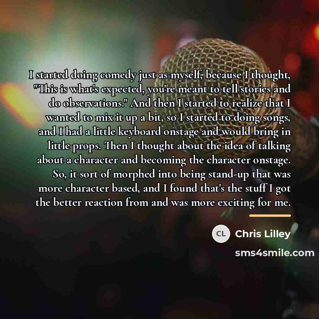 “I started doing comedy just as myself, because I thought,…” quote by Chris Lilley