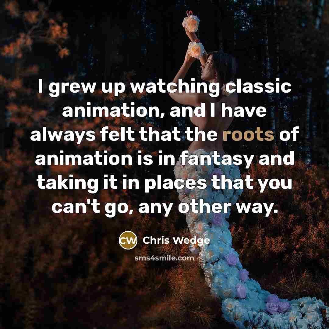 “I grew up watching classic animation, and I have always…” quote by Chris Wedge