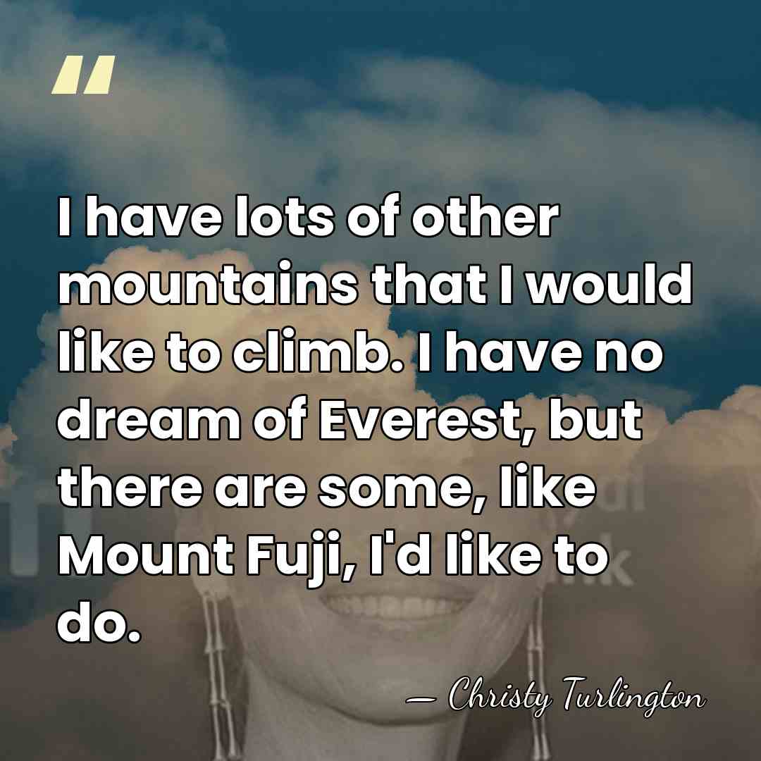 I have lots of other mountains that I would like to climb.&hellip; - Christy Turlington