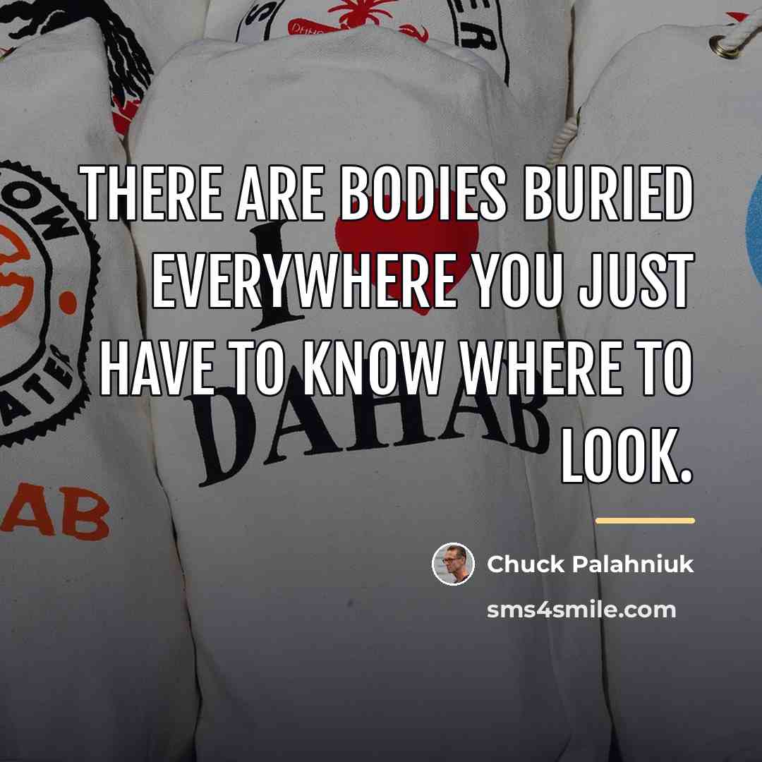 “There are bodies buried everywhere you just have to know…” quote by Chuck Palahniuk