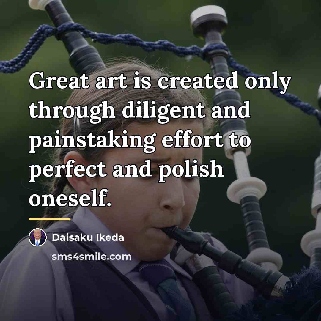 “Great art is created only through diligent and painstaking effort…” quote by Daisaku Ikeda
