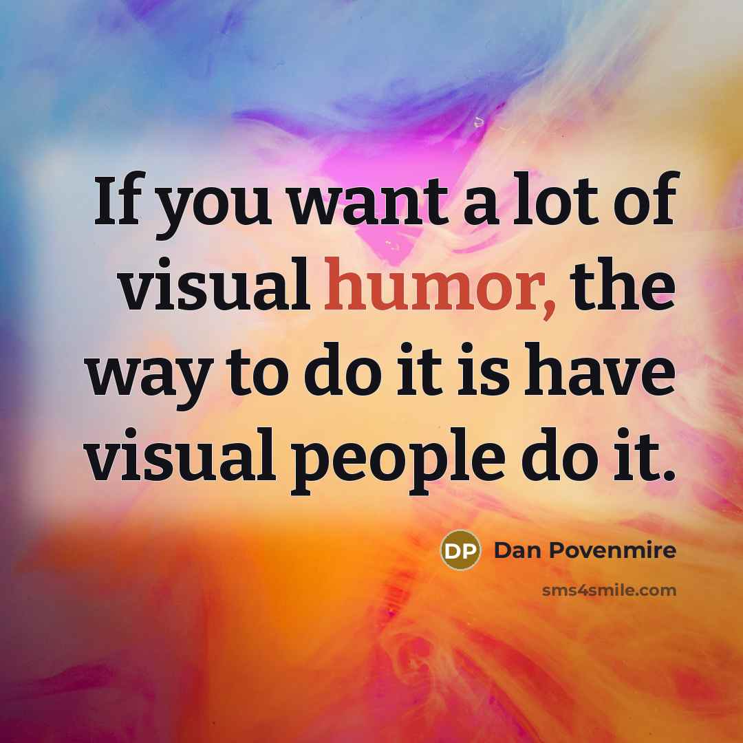 “If you want a lot of visual humor, the way to do it is have visual people do it.” quote by Dan Povenmire