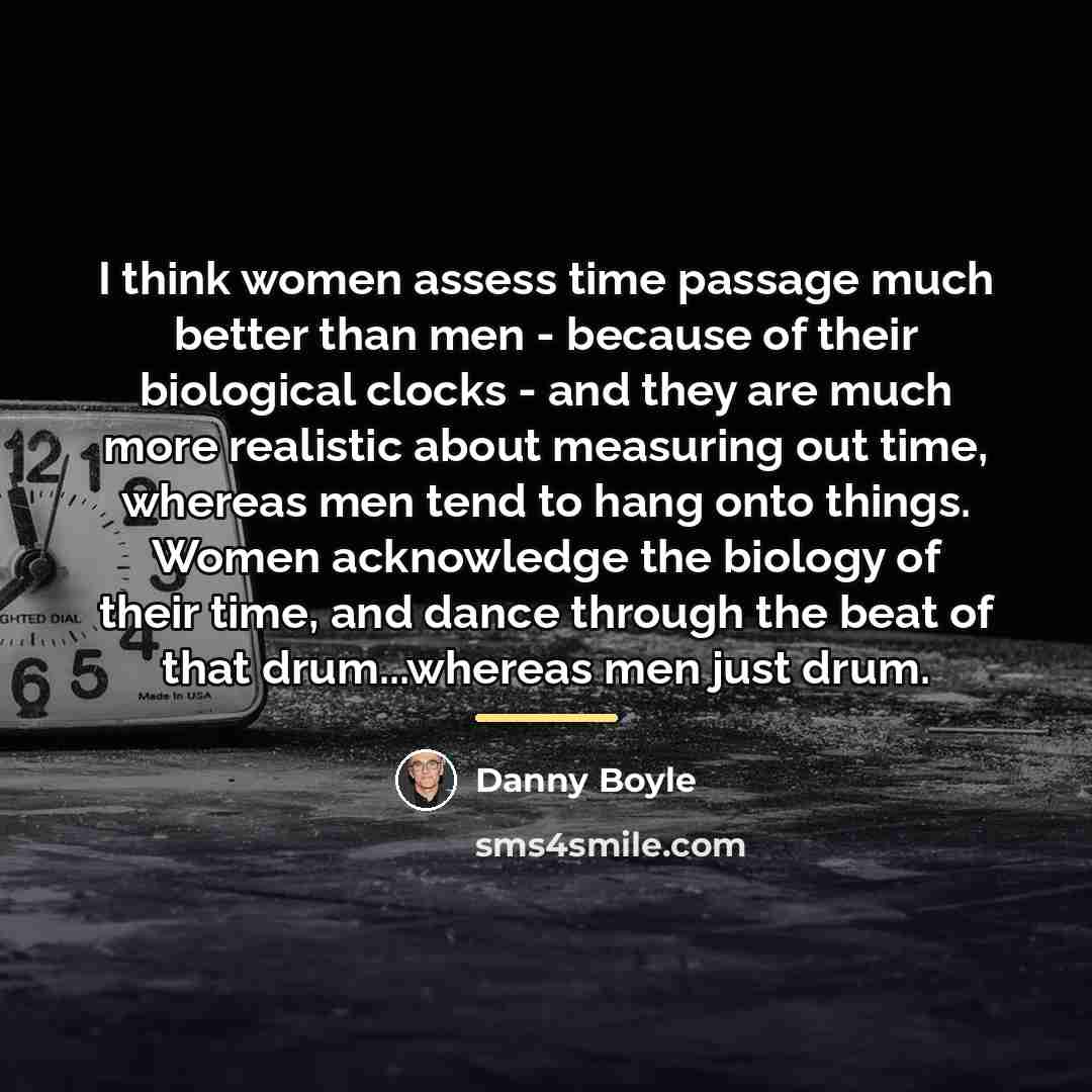 “I think women assess time passage much better than men…” quote by Danny Boyle