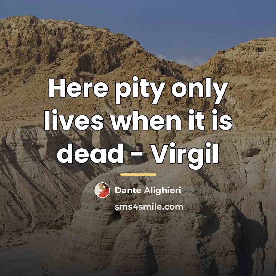 “Here pity only lives when it is dead - Virgil…” quote by Dante Alighieri