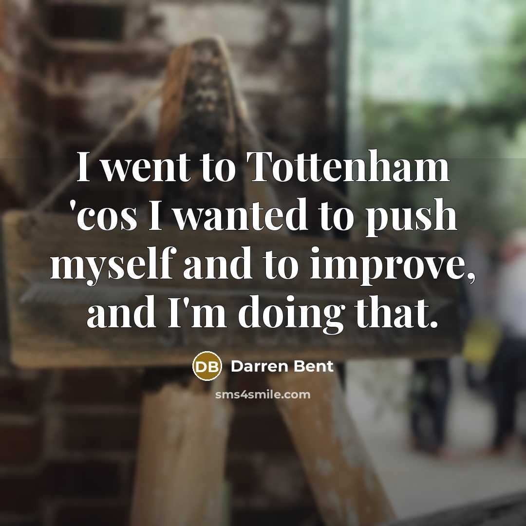 “I went to Tottenham 'cos I wanted to push myself…” quote by Darren Bent