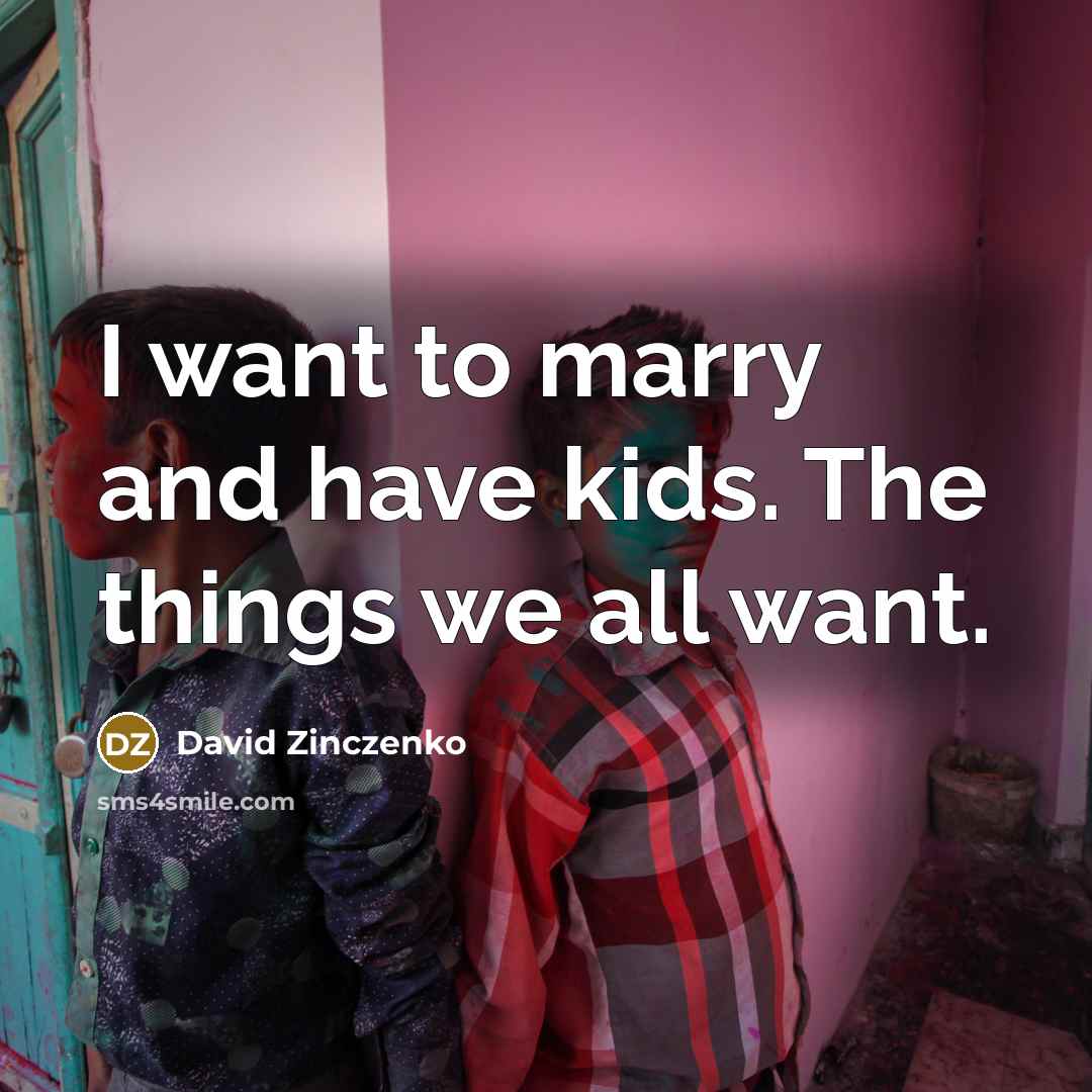 “I want to marry and have kids. The things we…” quote by David Zinczenko