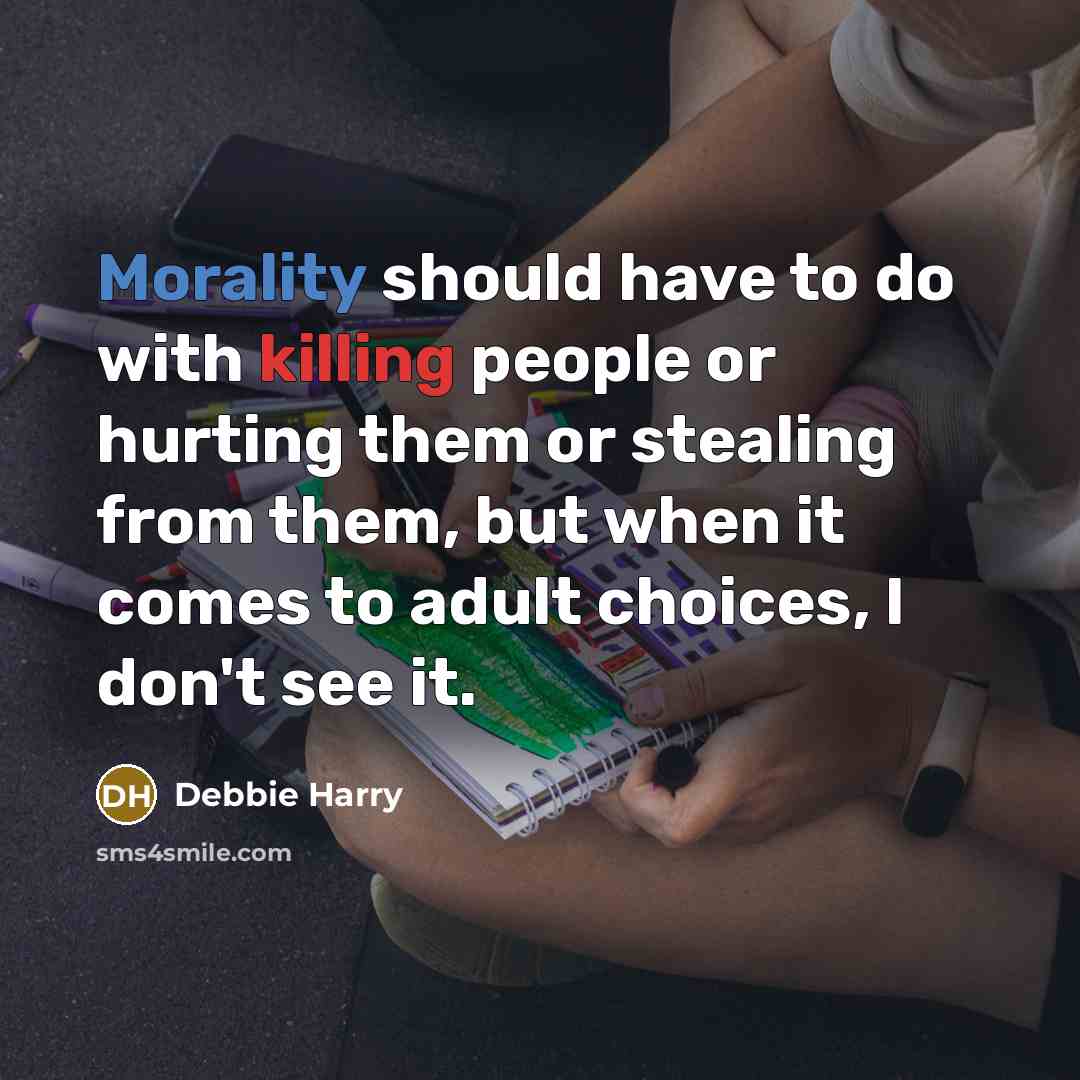 “Morality should have to do with killing people or hurting…” quote by Debbie Harry