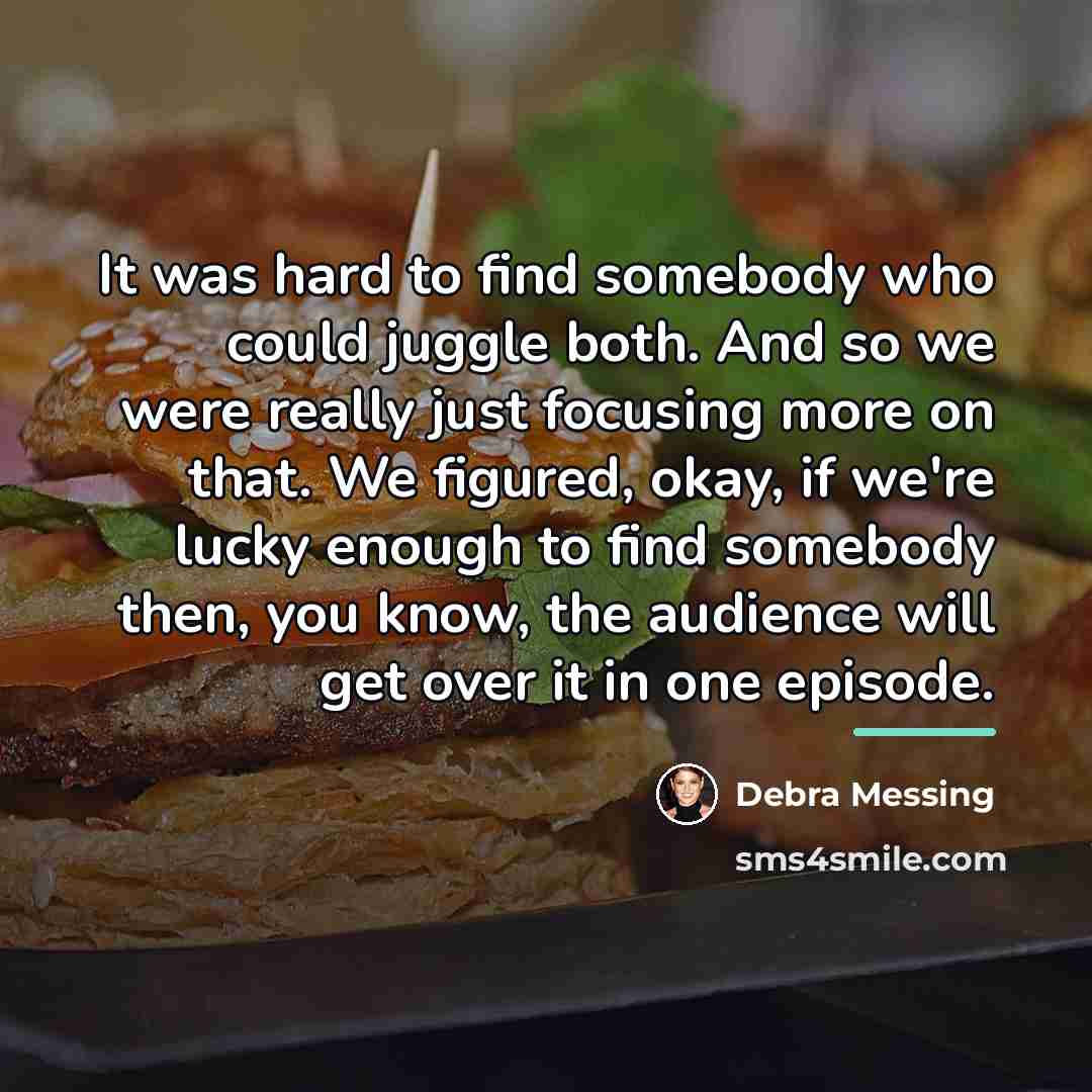 “It was hard to find somebody who could juggle both.…” quote by Debra Messing
