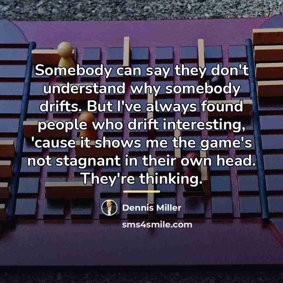“Somebody can say they don't understand why somebody drifts. But…” quote by Dennis Miller