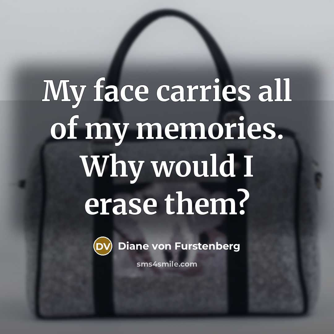 “My face carries all of my memories. Why would I…” quote by Diane von Furstenberg