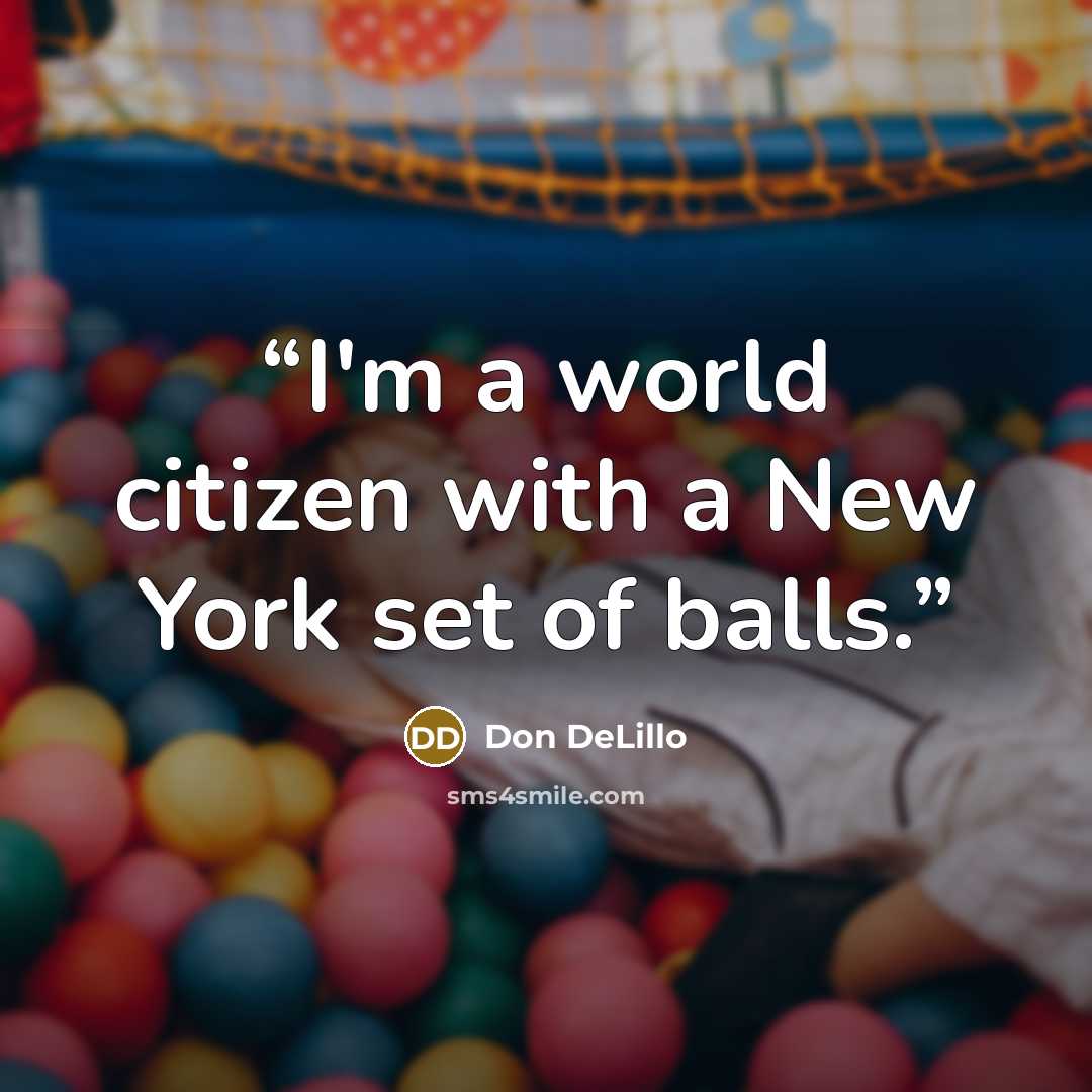 “I'm a world citizen with a New York set of balls.” quote by Don DeLillo
