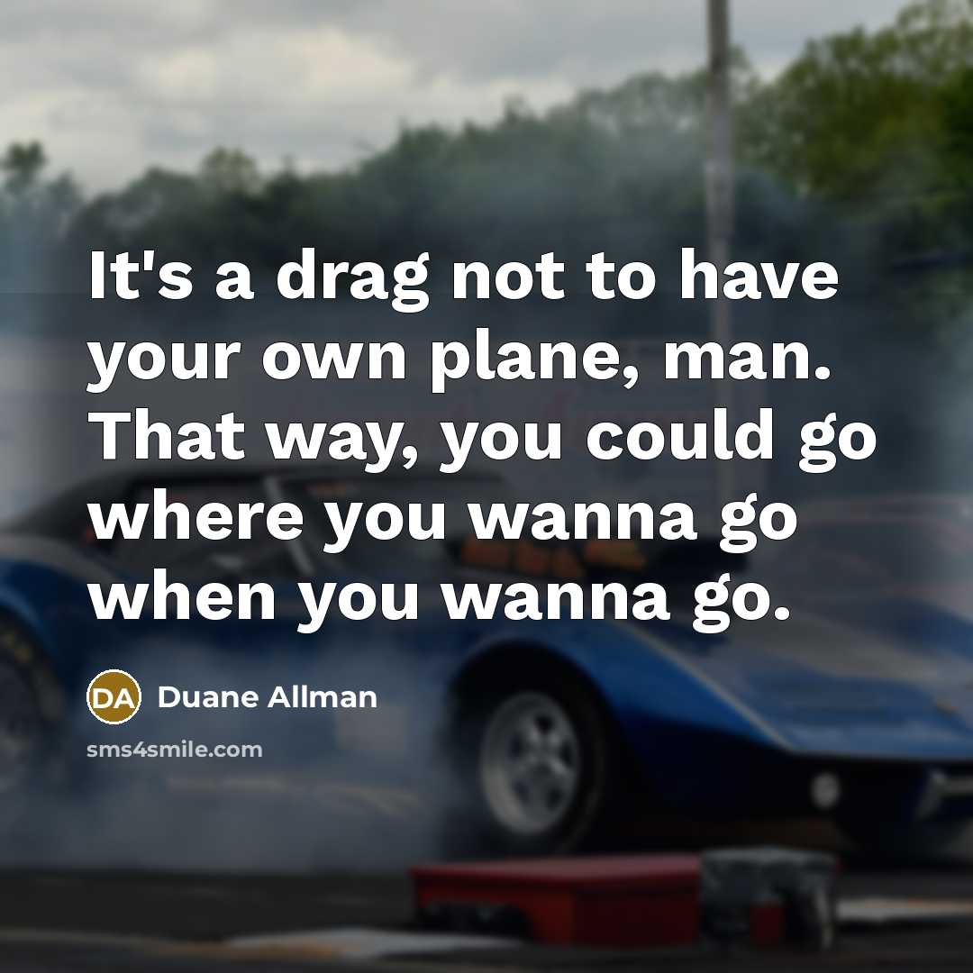 “It's a drag not to have your own plane, man.…” quote by Duane Allman