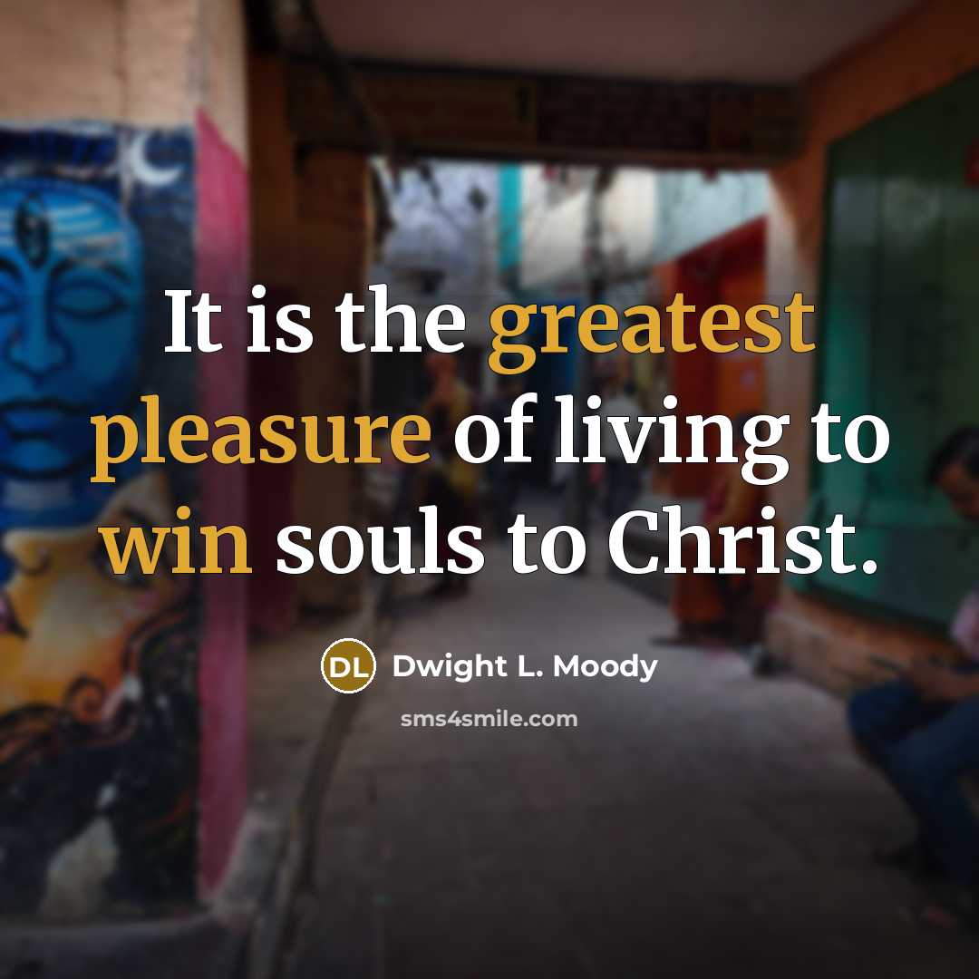 “It is the greatest pleasure of living to win souls…” quote by Dwight L. Moody