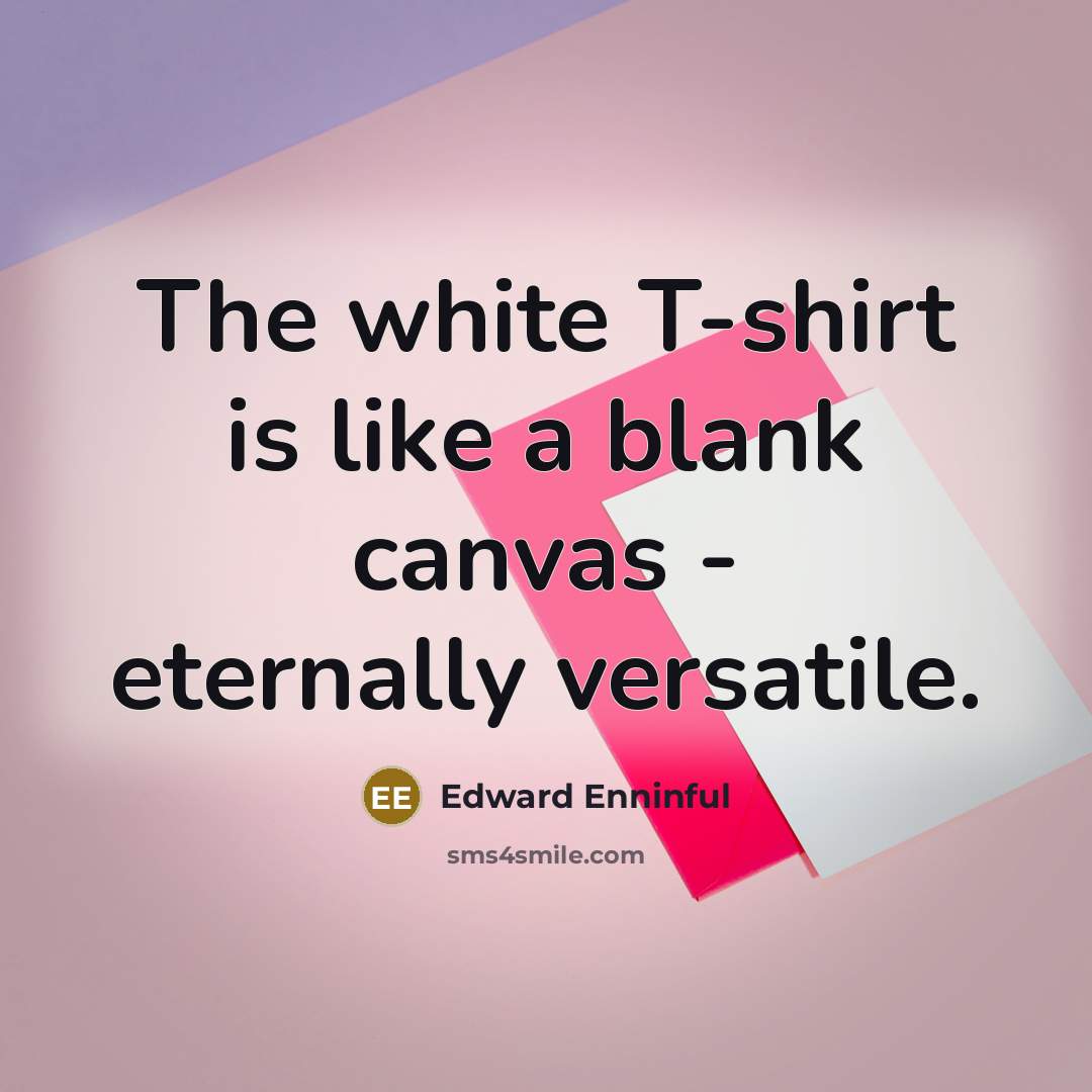 “The white T-shirt is like a blank canvas - eternally…” quote by Edward Enninful