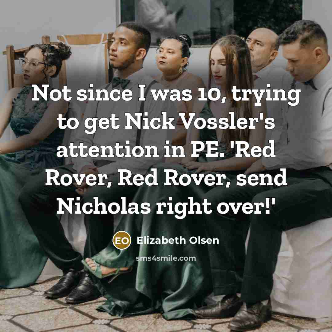 “Not since I was 10, trying to get Nick Vossler's…” quote by Elizabeth Olsen
