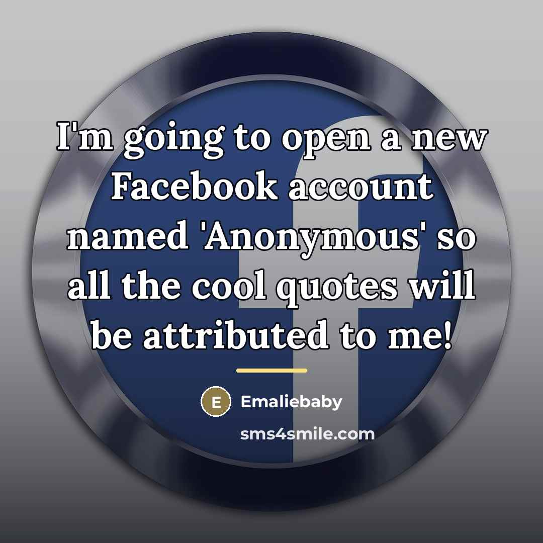 “I'm going to open a new Facebook account named 'Anonymous'…” quote by Emaliebaby