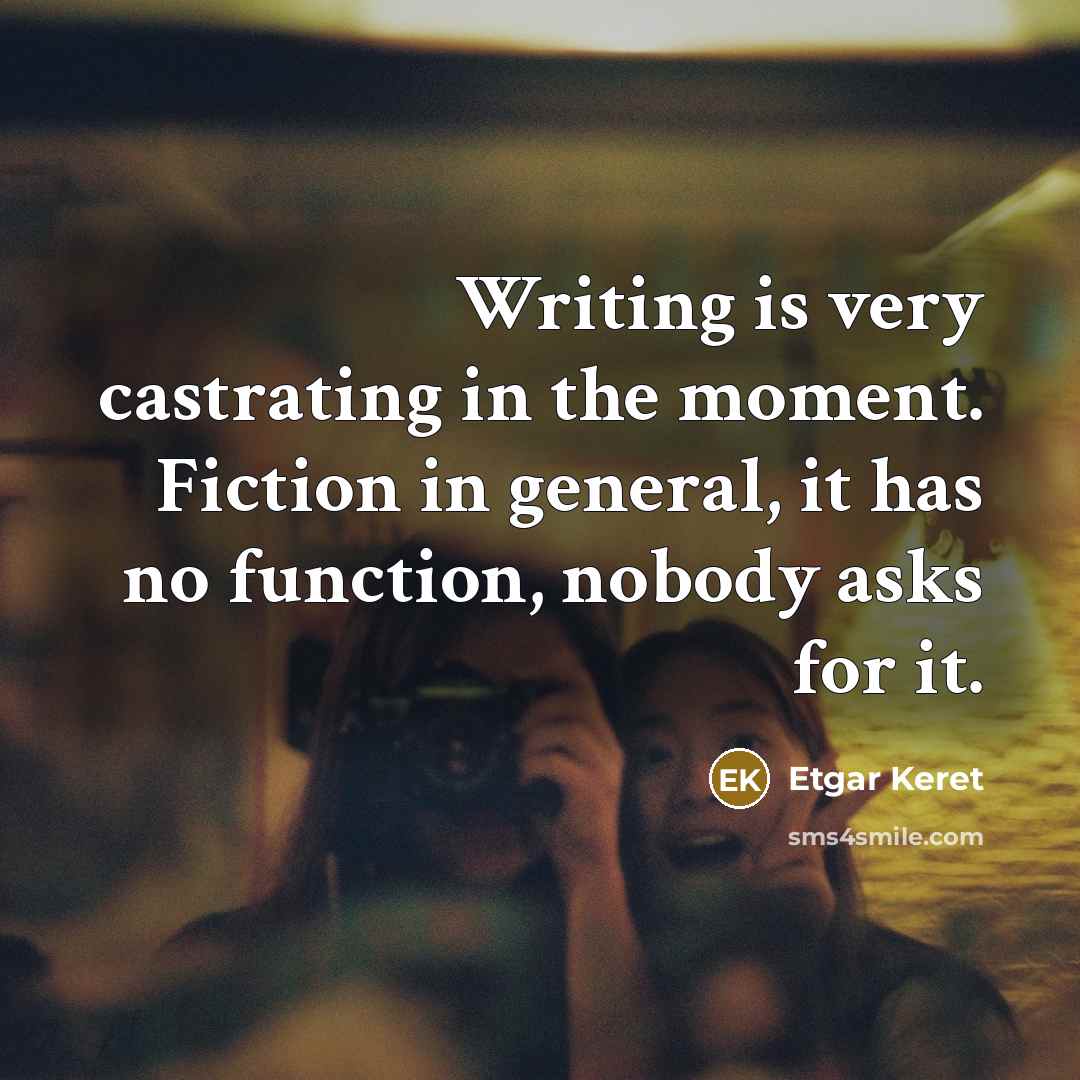 “Writing is very castrating in the moment. Fiction in general,…” quote by Etgar Keret