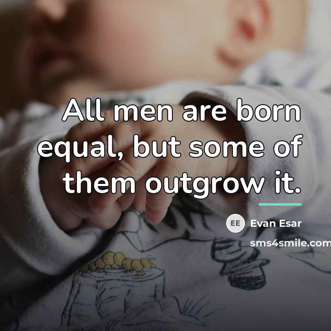 “All men are born equal, but some of them outgrow…” quote by Evan Esar