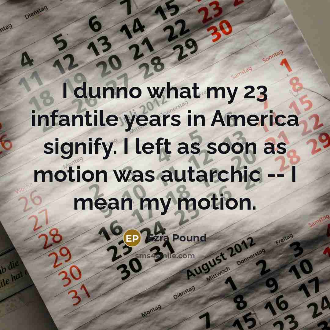 “I dunno what my 23 infantile years in America signify.…” quote by Ezra Pound