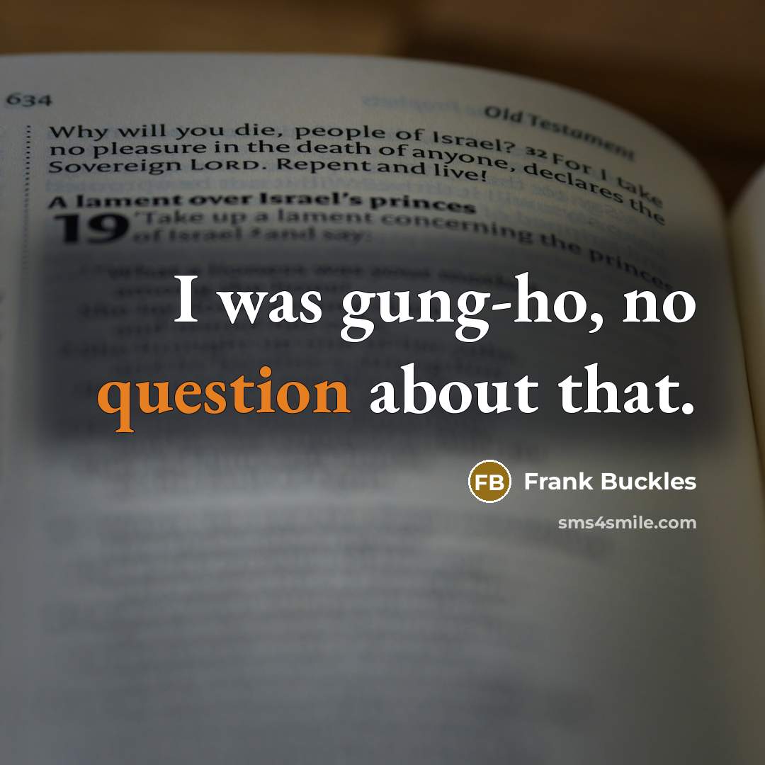 “I was gung-ho, no question about that.” quote by Frank Buckles