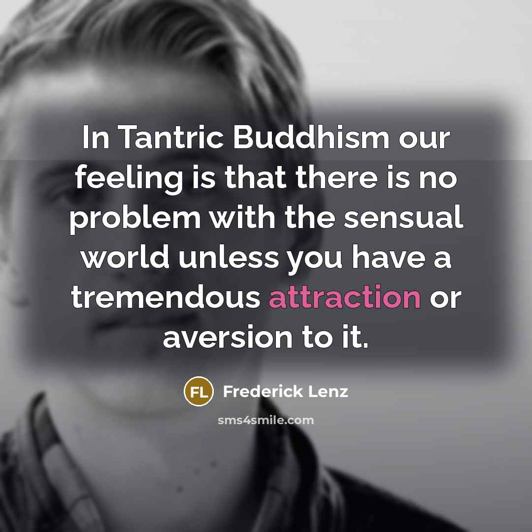 “In Tantric Buddhism our feeling is that there is no…” quote by Frederick Lenz