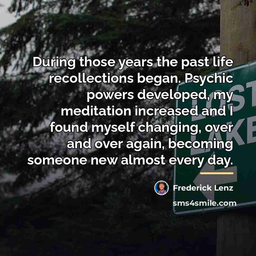 “During those years the past life recollections began. Psychic powers…” quote by Frederick Lenz
