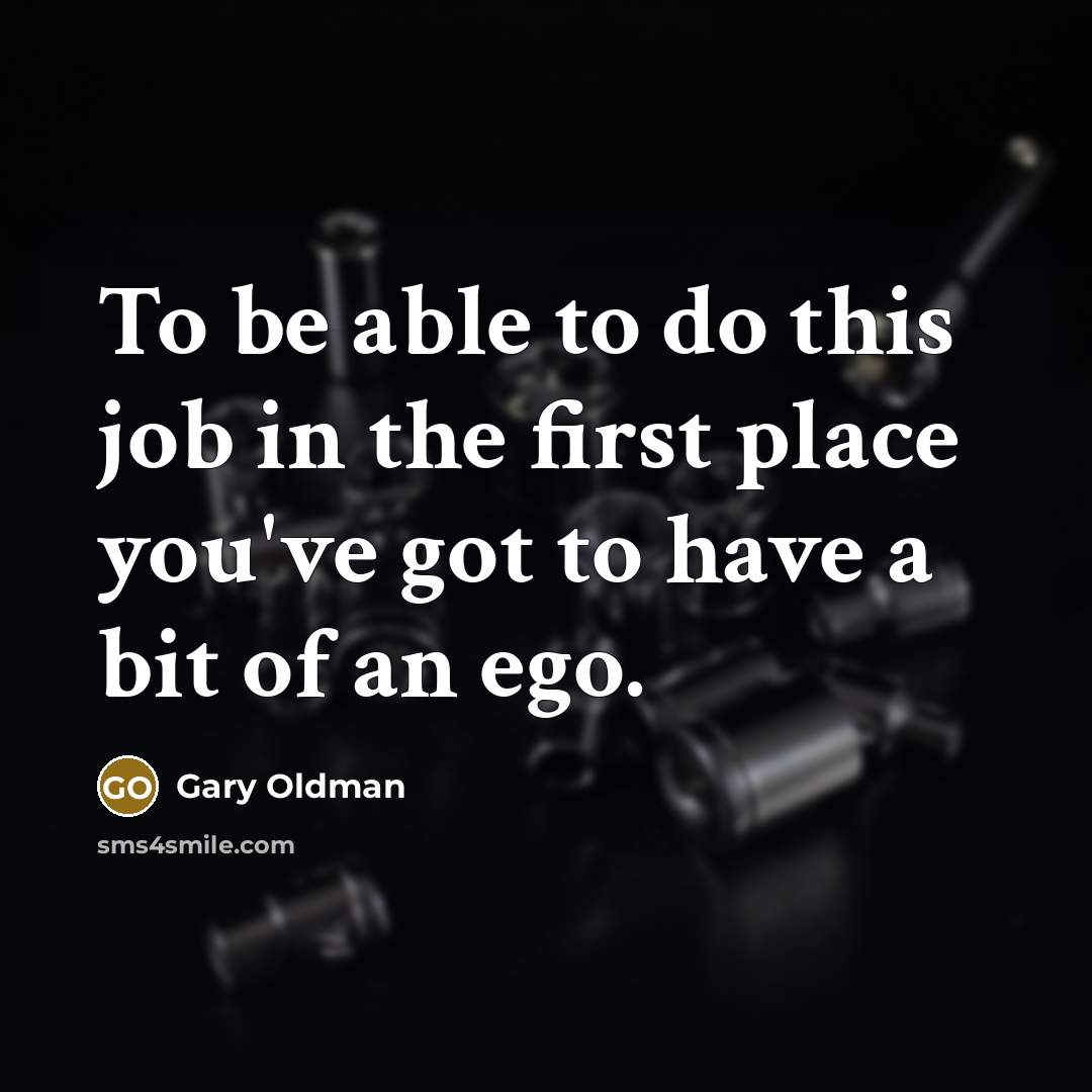 “To be able to do this job in the first…” quote by Gary Oldman