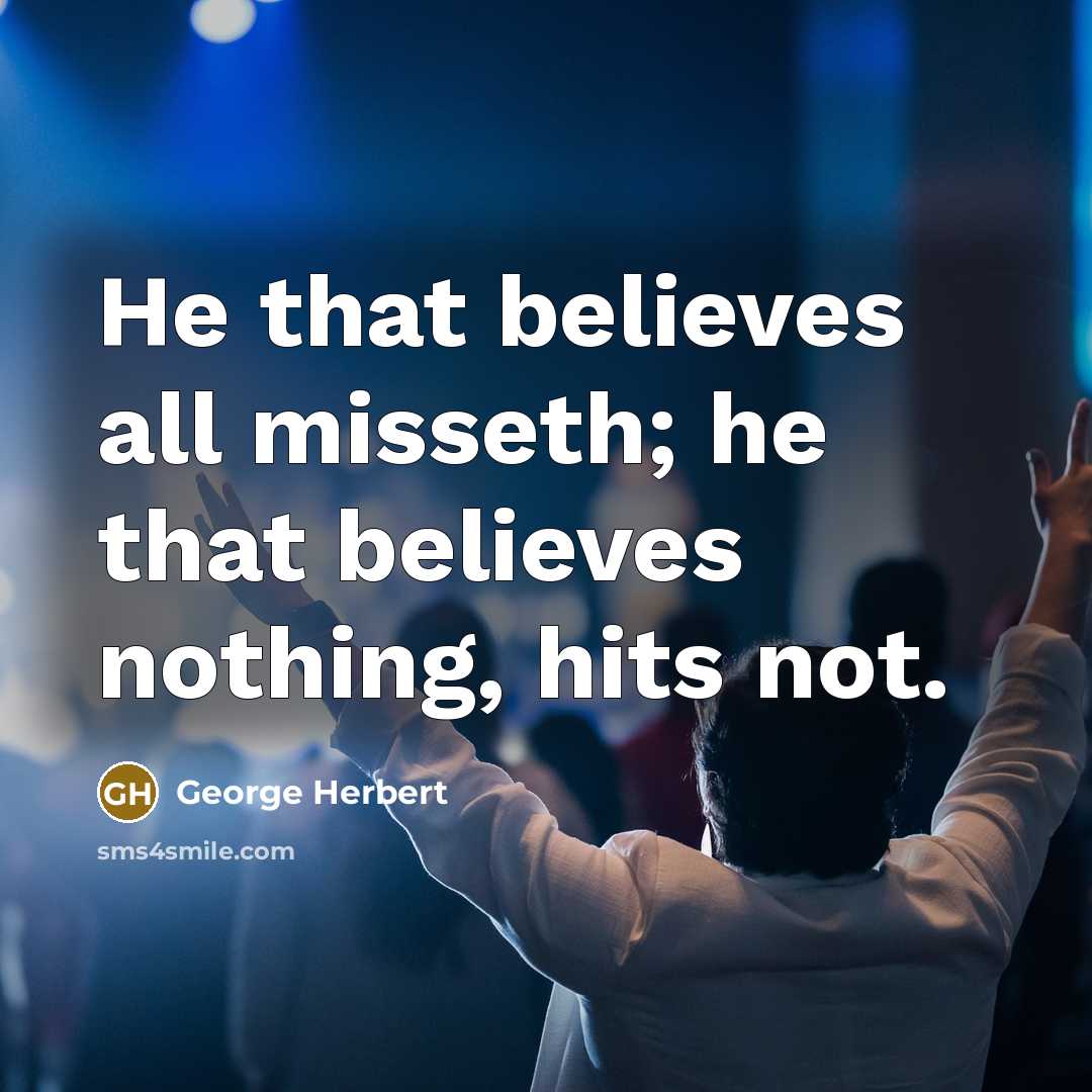 “He that believes all misseth; he that believes nothing, hits…” quote by George Herbert