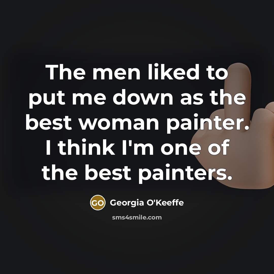 “The men liked to put me down as the best…” quote by Georgia O'Keeffe