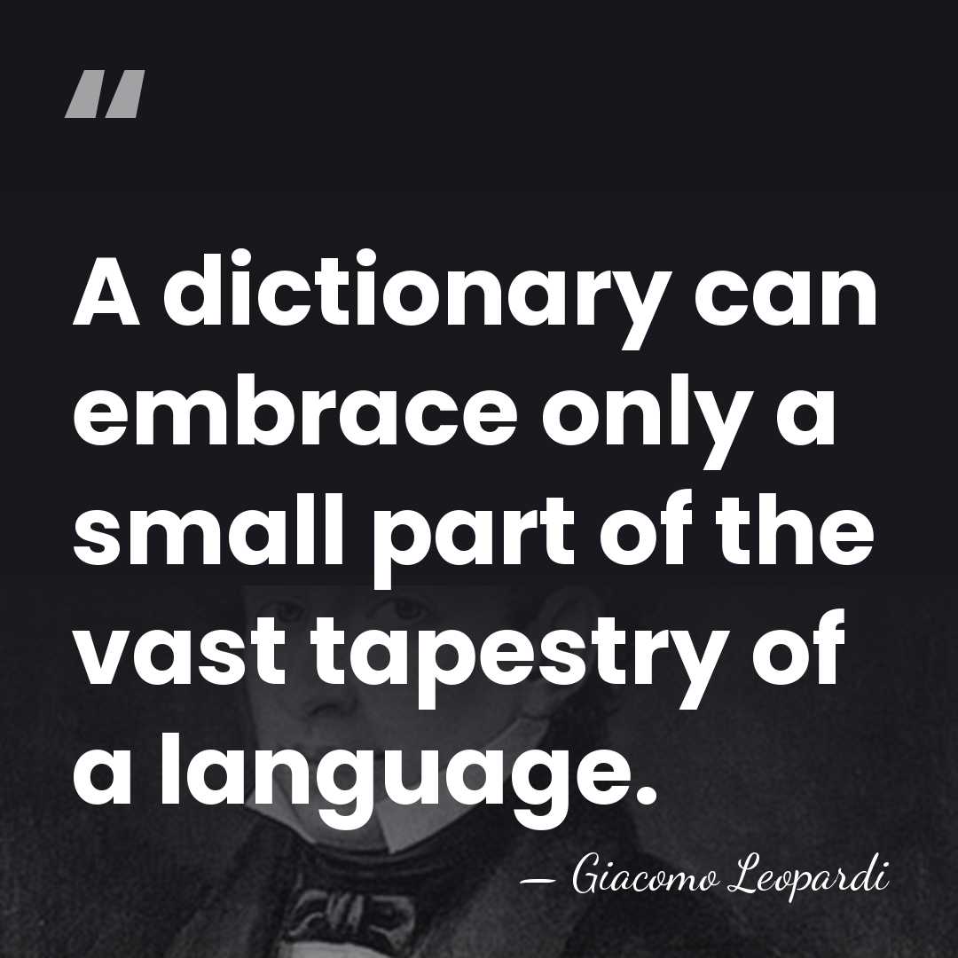 A dictionary can embrace only a small part of the vast tapestry&hellip; - Giacomo Leopardi