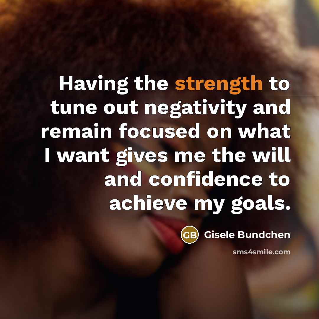 “Having the strength to tune out negativity and remain focused…” quote by Gisele Bundchen