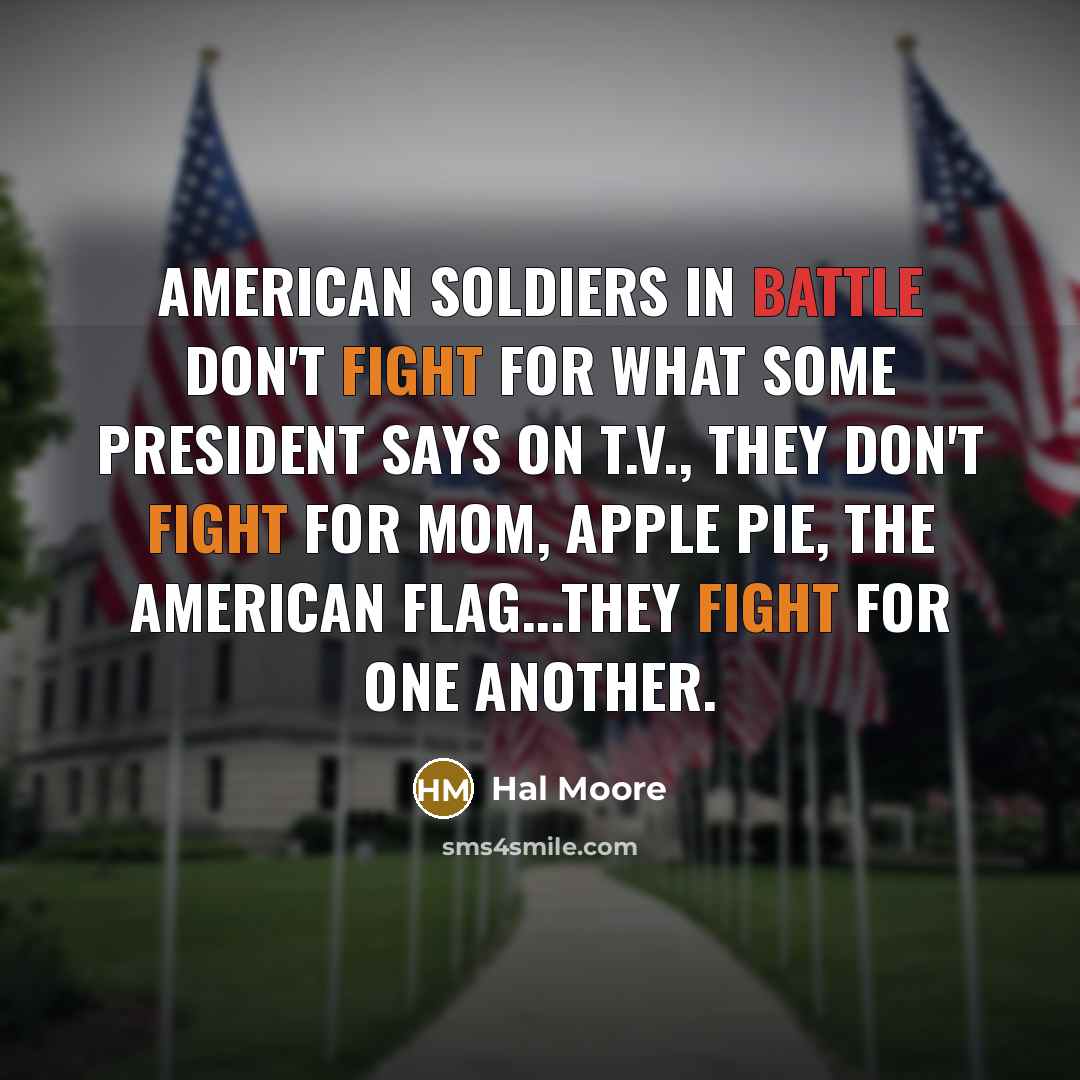 “American soldiers in battle don't fight for what some president…” quote by Hal Moore