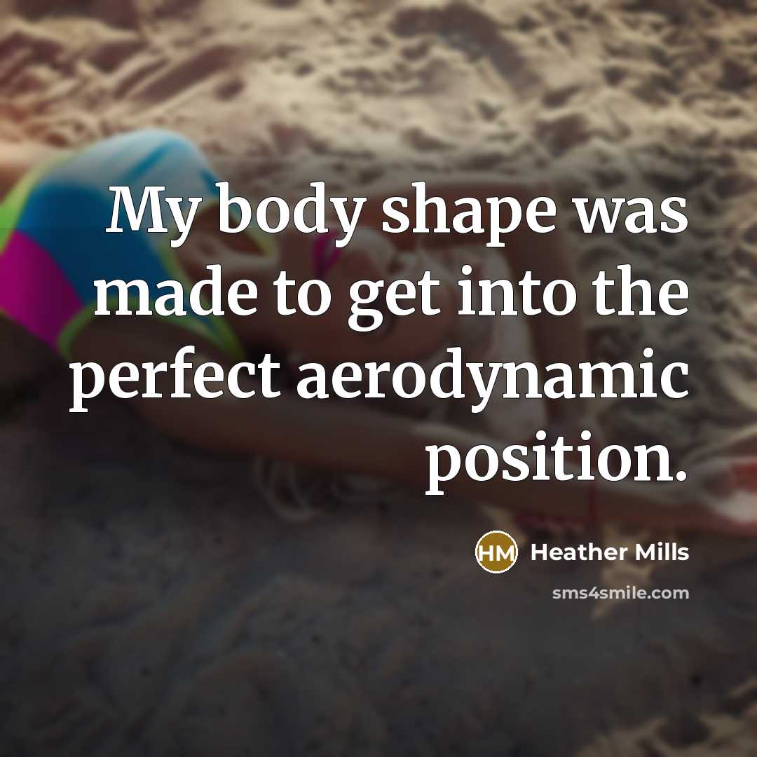 “My body shape was made to get into the perfect…” quote by Heather Mills