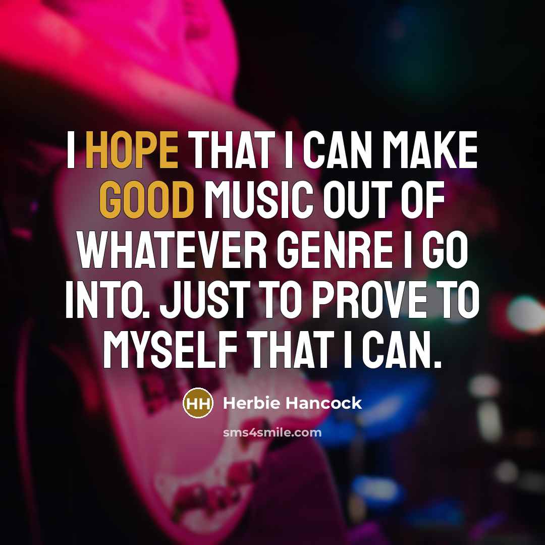 “I hope that I can make good music out of…” quote by Herbie Hancock