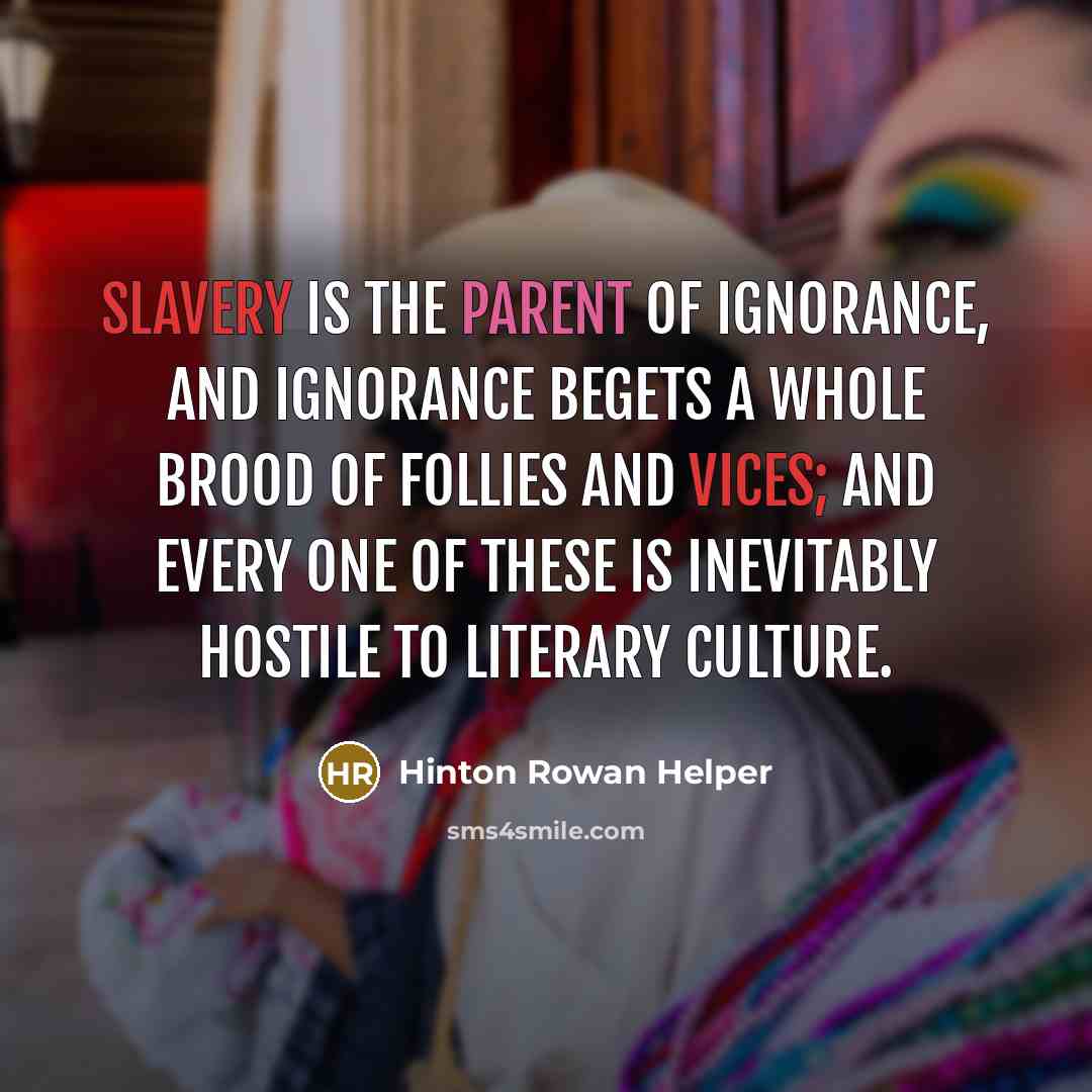 “Slavery is the parent of ignorance, and ignorance begets a…” quote by Hinton Rowan Helper