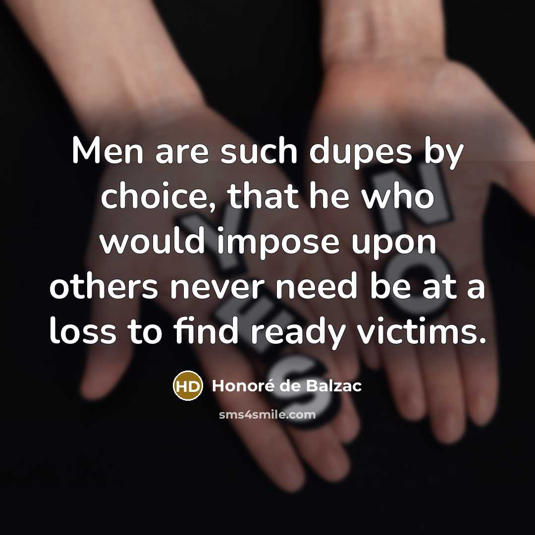 “Men are such dupes by choice, that he who would…” quote by Honore de Balzac