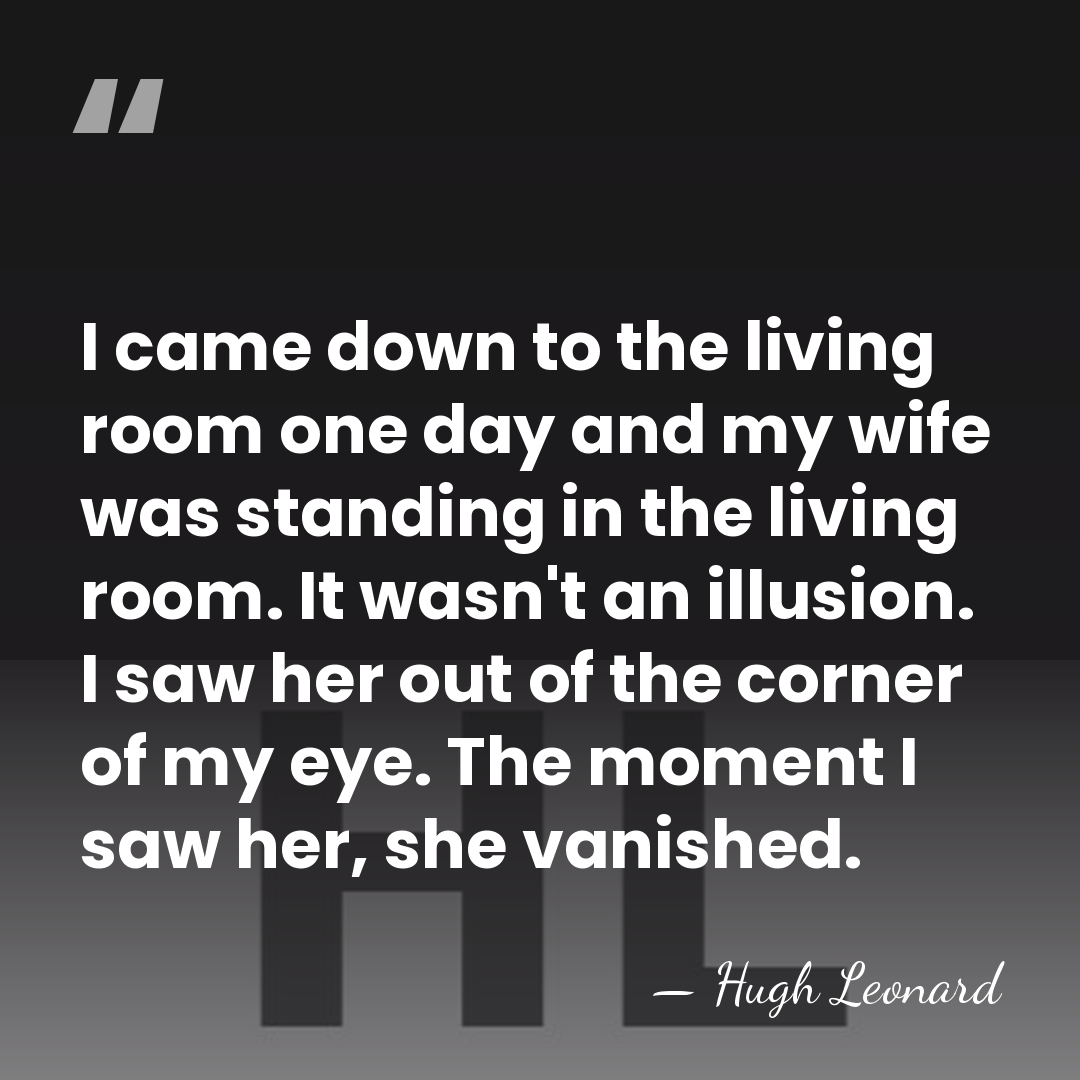 I came down to the living room one day and my wife&hellip; - Hugh Leonard