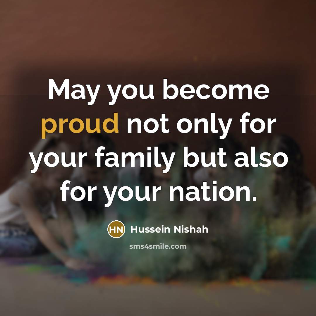 “May you become proud not only for your family but…” quote by Hussein Nishah