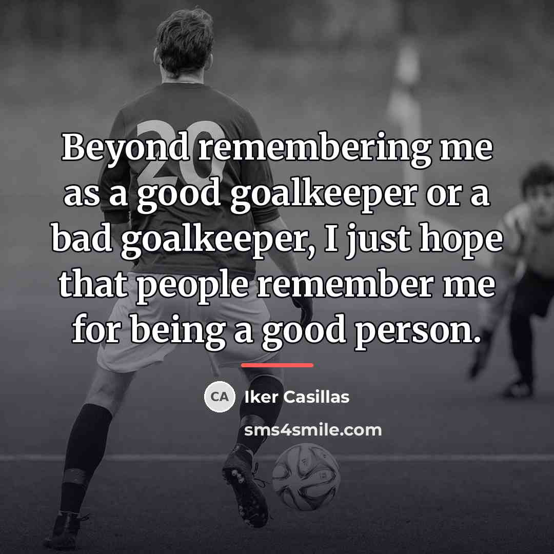 “Beyond remembering me as a good goalkeeper or a bad…” quote by Iker Casillas