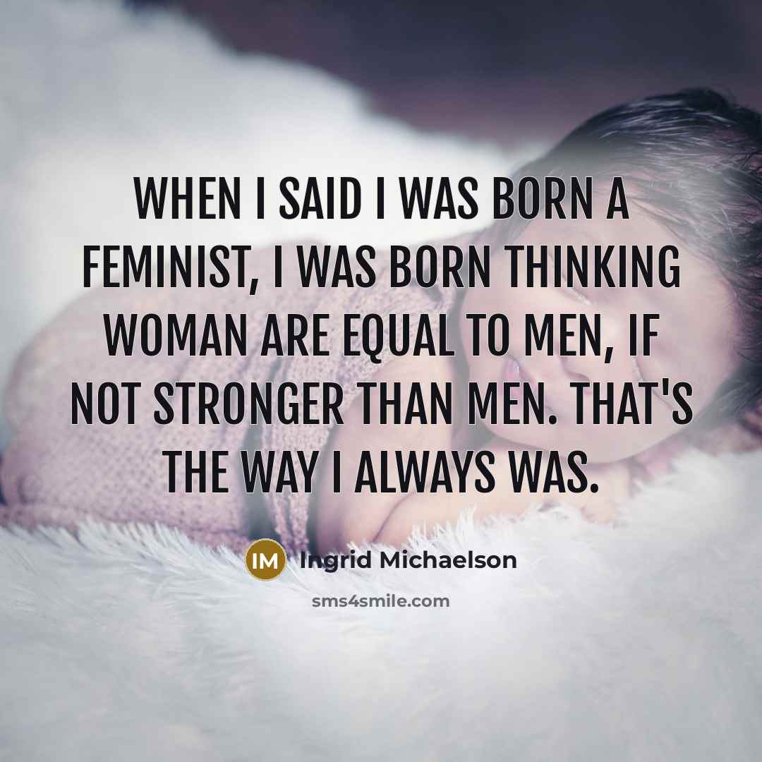 “When I said I was born a feminist, I was…” quote by Ingrid Michaelson